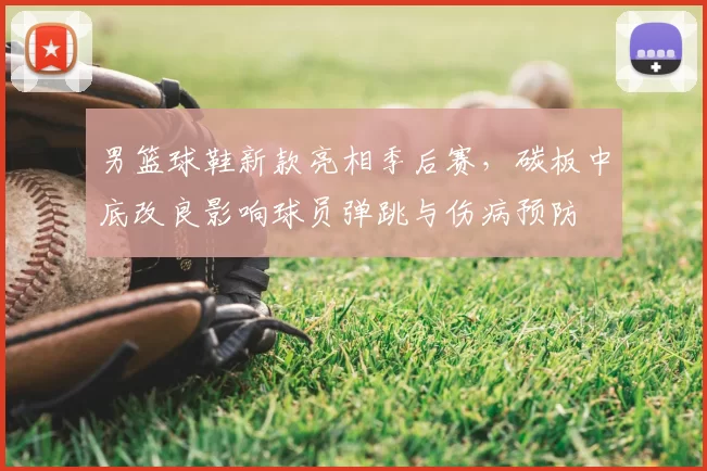 男篮球鞋新款亮相季后赛，碳板中底改良影响球员弹跳与伤病预防