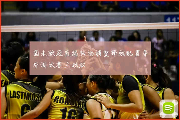 国米欧冠直播临场调整锋线配置争夺淘汰赛主动权