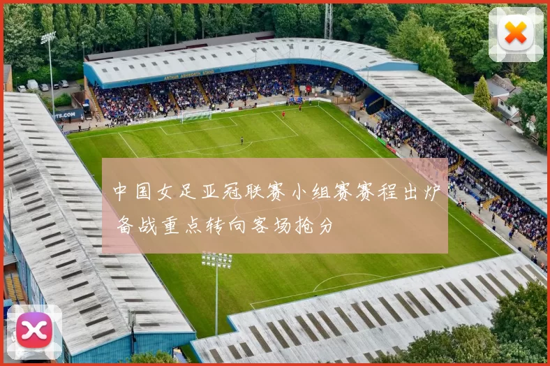 中国女足亚冠联赛小组赛赛程出炉 备战重点转向客场抢分