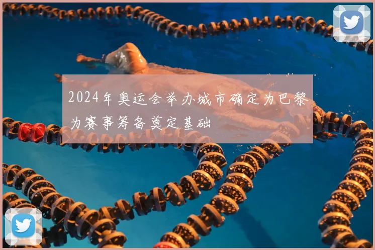 2024年奥运会举办城市确定为巴黎为赛事筹备奠定基础