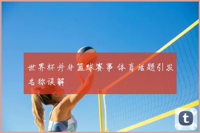 世界杯并非篮球赛事 体育话题引发名称误解